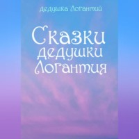 дедушка Логантий. Сказки дедушки Логантия