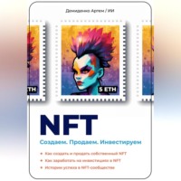 Искусственный Интеллект. NFT. Создаем. Продаем. Инвестируем. Как создать и продать собственный NFT. Как заработать на инвестициях в NFT. Истории успеха в NFT-сообществе