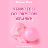 Юлия Александровна Петрова. Убийство со вкусом жвачки
