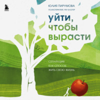 Юлия Пирумова. Уйти, чтобы вырасти. Сепарация как способ жить свою жизнь