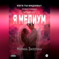 Марина Зилотина. Кого ты видишь? Я медиум. Книга первая