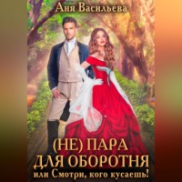 Аня Васильева. (Не)пара для оборотня, или Смотри, кого кусаешь!