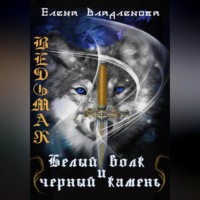 Елена Владленова. Ведьмак. Белый волк и чёрный камень
