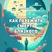 . Как пережить смерть близкого. Пошаговая инструкция к новой жизни