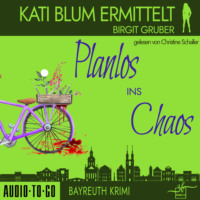 Birgit Gruber. Planlos ins Chaos - Kati Blum ermittelt - Krimikom?die, Band 3 (ungek?rzt)