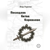 Игорь Аркадьевич Родинков. Последняя битва Корнилова
