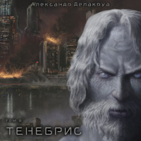 Александр Делакруа. Тенебрис. Том 2