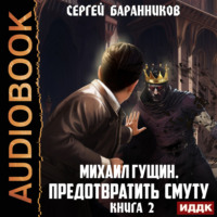 Сергей Баранников. Михаил Гущин. Книга 2. Предотвратить смуту