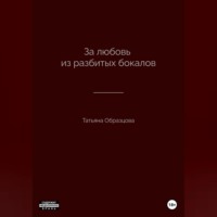 Татьяна Образцова. За любовь из разбитых бокалов