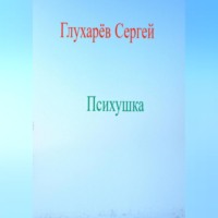 Сергей Викторович Глухарёв. Психушка