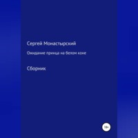 Сергей Семенович Монастырский. Ожидание принца на белом коне. Сборник