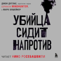 Марк Олшейкер. Убийца сидит напротив. Как в ФБР разоблачают серийных убийц и маньяков