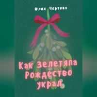 Юлия Чертова. Как Зелетяпа Рождество украл!