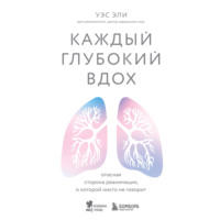 Уэс Эли. Каждый глубокий вдох. Опасная сторона реанимации, о которой никто не говорит