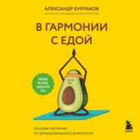 Александр Бурлаков. В гармонии с едой. Основы питания от доказательного диетолога