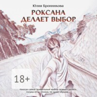 Юлия Бронникова. Роксана делает выбор. На что способны любовь и прощение?