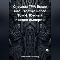 Александр Геннадьевич Емельянов. Спецназ ГРУ: Выше нас – только небо! Том 4. Южный предел империи