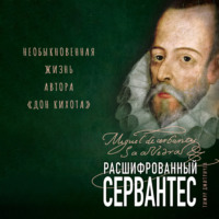 Тимур Дмитричев. Расшифрованный Сервантес. Необыкновенная жизнь автора «Дон Кихота»