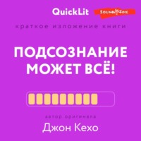 Александра Журавлева. Краткое изложение книги «Подсознание может всё!». Автор оригинала – Джон Кехо