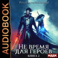 Илья Соломенный. Не время для героев. Книга 2