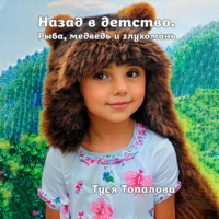 Туся Топалова. Назад в детство. Рыба, медведь и глухомань