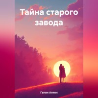 Антон Гапон. Тайна старого завода