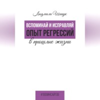 Людмила Шипук. Вспоминай и исправляй. Опыт регрессий в прошлые жизни