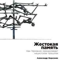 Александр Борозняк. Жестокая память: Как Германия преодолевает нацистcкое прошлое
