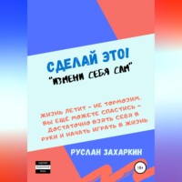 Руслан Захаркин. Сделай это. Измени себя сам!