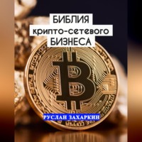 Руслан Захаркин. Библия крипто-сетевого бизнеса