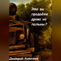 . Это вы продаёте дрова из пальмы?