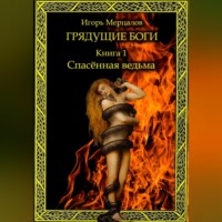 Игорь Валерьевич Мерцалов. Грядущие боги. Книга 1: Спасённая ведьма