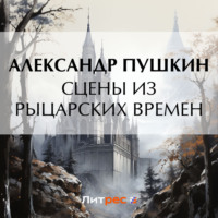 Александр Пушкин. Сцены из рыцарских времен