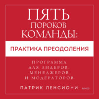 . Пять пороков команды: практика преодоления. Программа для лидеров, менеджеров и модераторов.