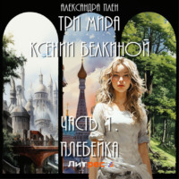 . Три мира Ксении Белкиной. Часть 1. Плебейка
