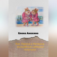 Елена Анохина. Как Лариса и Наташка волшебные камешки получили
