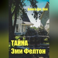 Алиса Дж. Кей. Тайна Эми Фелтон