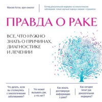 Максим Котов. Правда о раке. Все, что нужно знать о причинах, диагностике и лечении