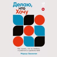 Маркус Бакингем. Делаю, что хочу: Как понять, что ты любишь, и работать в удовольствие