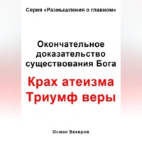 Осман Бекирович Бекиров. Окончательное доказательство существования Бога. Крах атеизма. Триумф веры