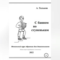 Алексей Александрович Тильков. С баяном по ступенькам. Начальный курс обучения для дошкольников