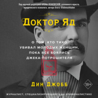 Дин Джобб. Доктор Яд. О том, кто тихо убивал молодых женщин, пока все боялись Джека-потрошителя