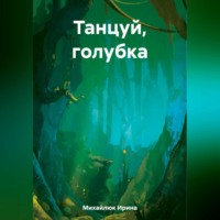 Ирина Михайлюк. Танцуй, голубка