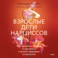 Шахида Араби. Взрослые дети нарциссов. Как исцелить травмы и научиться строить здоровые отношения
