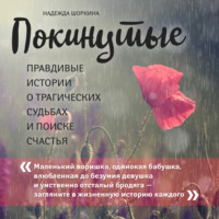 Надежда Шоркина. Покинутые. Правдивые истории о трагических судьбах и поиске счастья