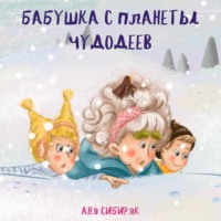Аня Сибиряк. Бабушка с планеты Чудодеев
