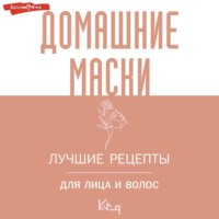 . Домашние маски. Лучшие рецепты для лица и волос