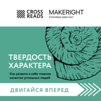 Коллектив авторов. Саммари книги «Твердость характера. Как развить в себе главное качество успешных людей»