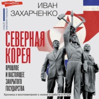 Иван Захарченко. Северная Корея: прошлое и настоящее закрытого государства
