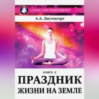Александр Листенгорт. Новый этап пробуждения. Книга 2. Праздник жизни на Земле
